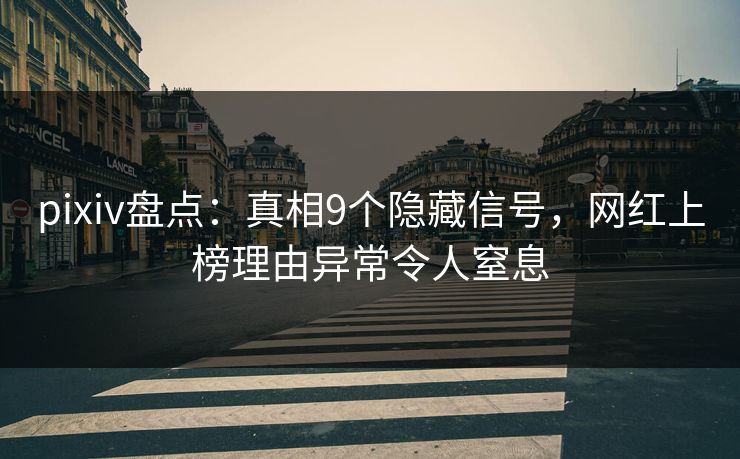pixiv盘点：真相9个隐藏信号，网红上榜理由异常令人窒息