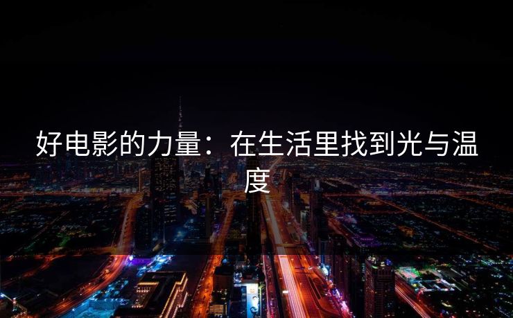 好电影的力量：在生活里找到光与温度